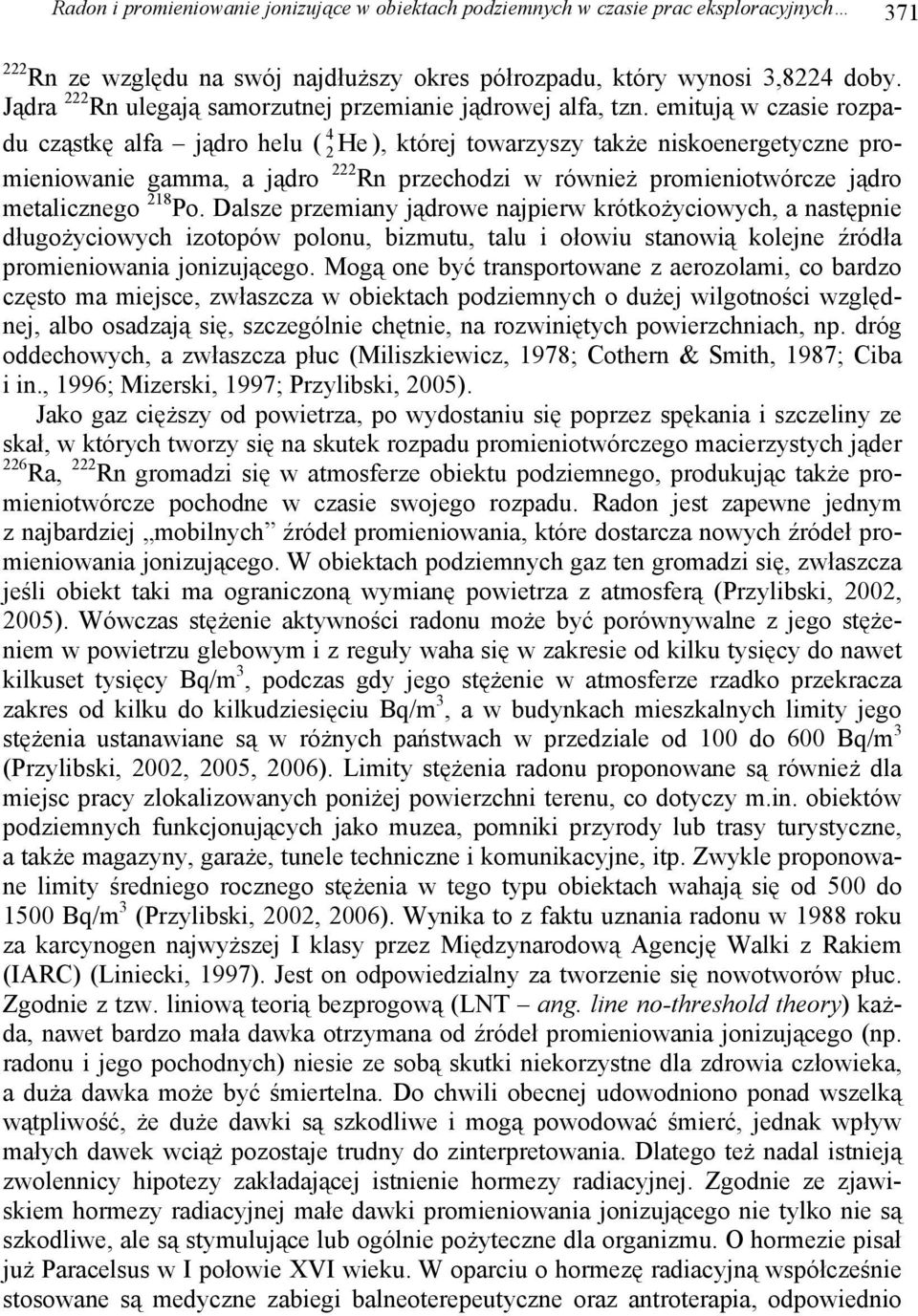 emitują w czasie rozpadu cząstkę alfa jądro helu ( 2 He ), której towarzyszy także niskoenergetyczne pro- 4 mieniowanie gamma, a jądro 222 Rn przechodzi w również promieniotwórcze jądro metalicznego