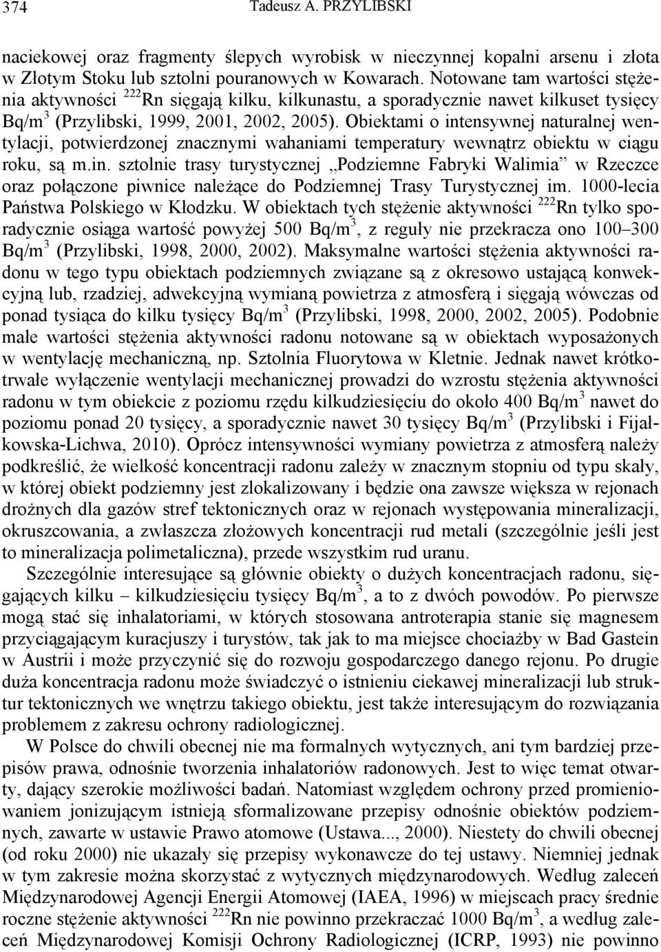 Obiektami o intensywnej naturalnej wentylacji, potwierdzonej znacznymi wahaniami temperatury wewnątrz obiektu w ciągu roku, są m.in. sztolnie trasy turystycznej Podziemne Fabryki Walimia w Rzeczce oraz połączone piwnice należące do Podziemnej Trasy Turystycznej im.