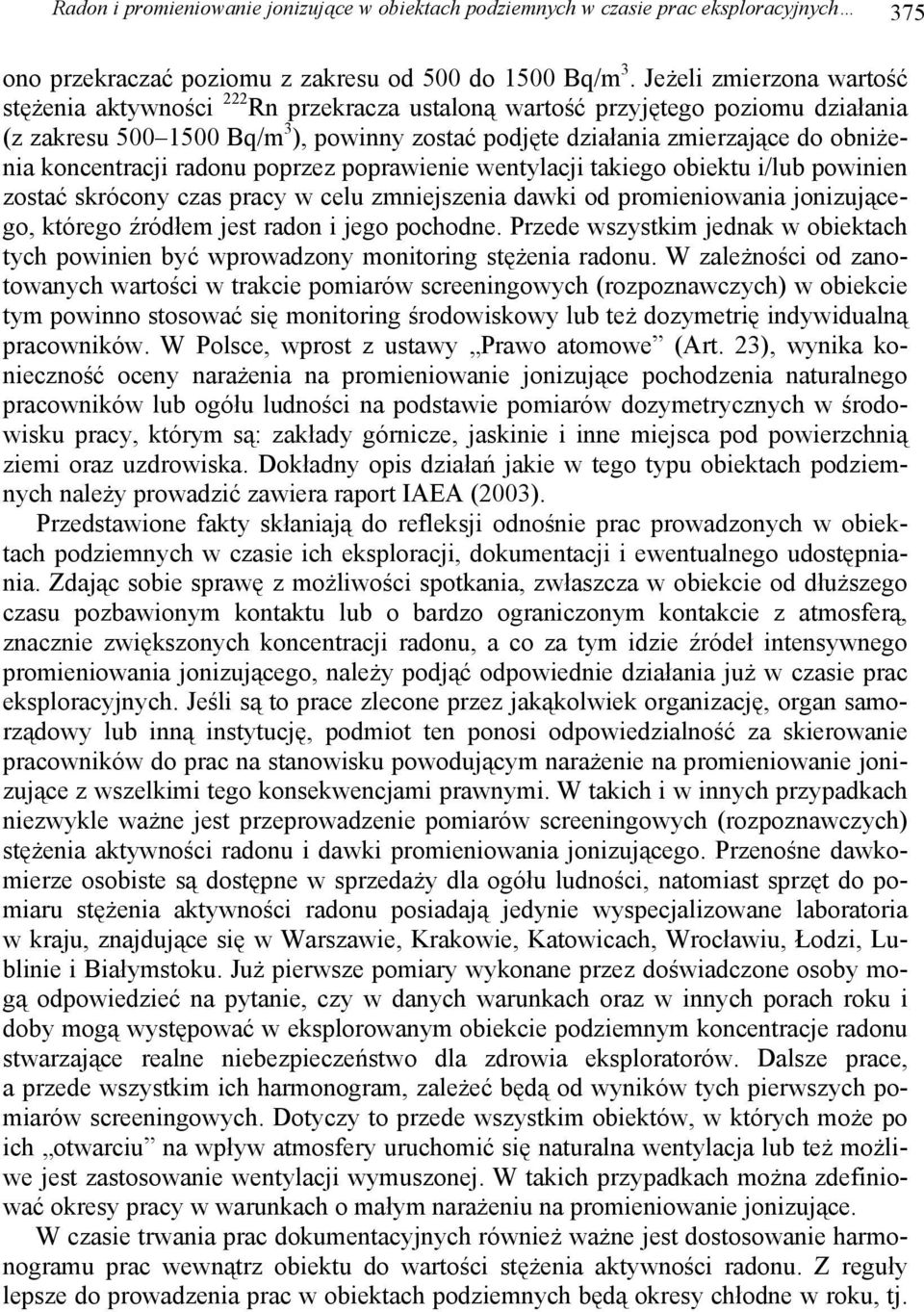 koncentracji radonu poprzez poprawienie wentylacji takiego obiektu i/lub powinien zostać skrócony czas pracy w celu zmniejszenia dawki od promieniowania jonizującego, którego źródłem jest radon i