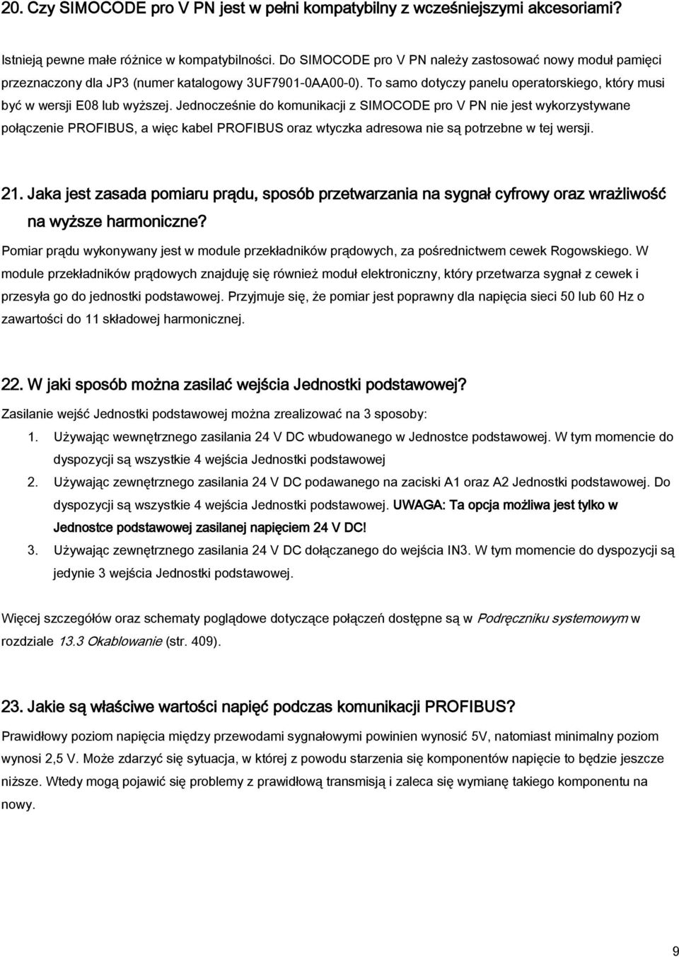 Jednocześnie do komunikacji z SIMOCODE pro V PN nie jest wykorzystywane połączenie PROFIBUS, a więc kabel PROFIBUS oraz wtyczka adresowa nie są potrzebne w tej wersji. 21.