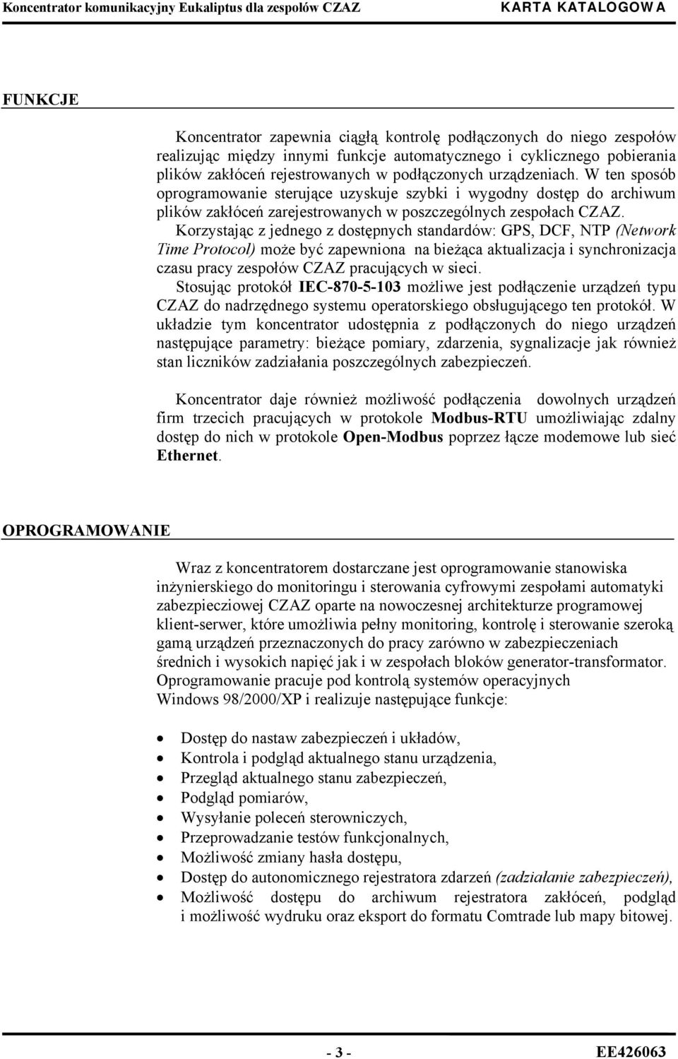 Korzystając z jednego z dostępnych standardów: GPS, DCF, NTP (Network Time Protocol) może być zapewniona na bieżąca aktualizacja i synchronizacja czasu pracy zespołów CZAZ pracujących w sieci.