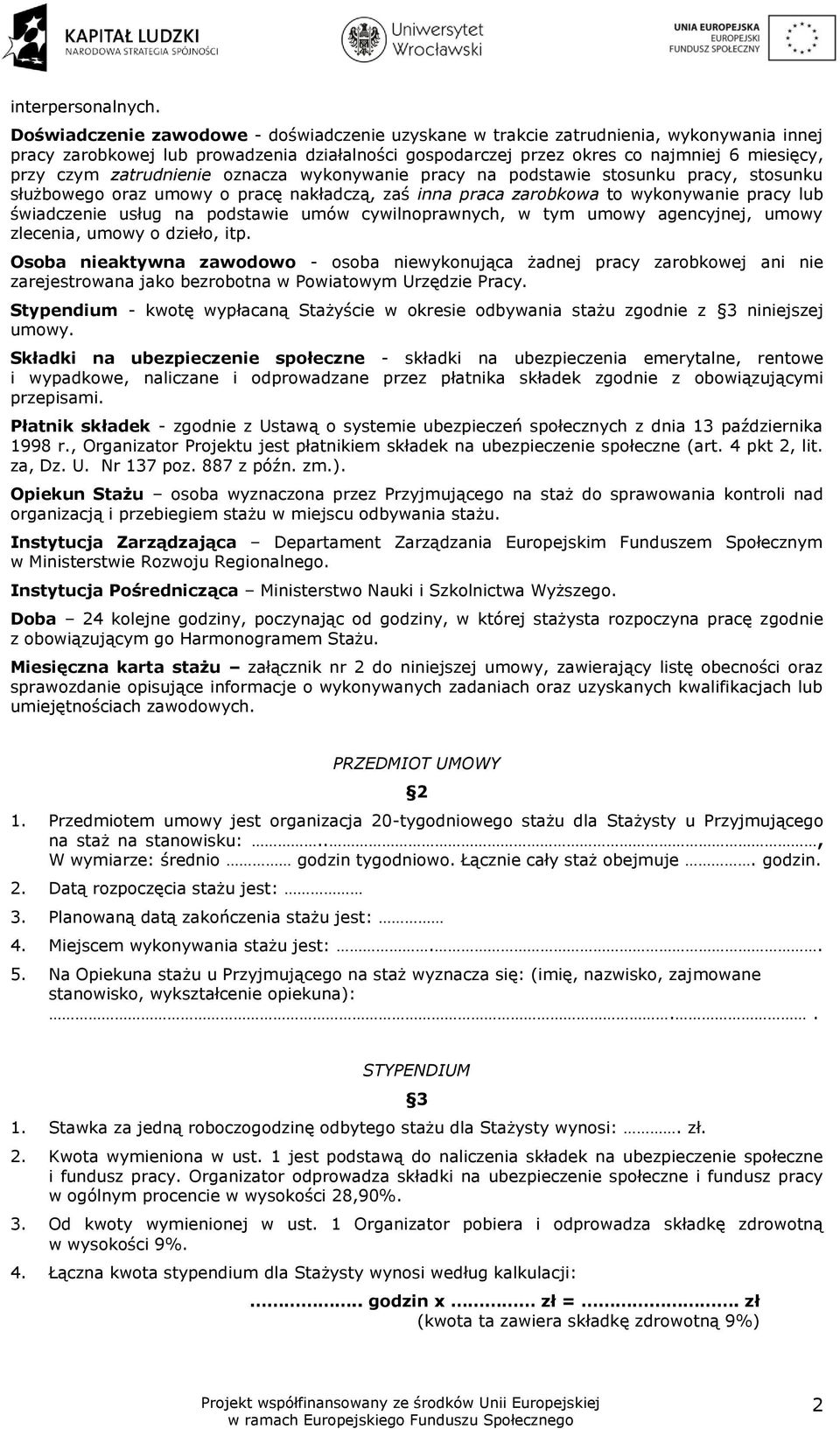 zatrudnienie oznacza wykonywanie pracy na podstawie stosunku pracy, stosunku służbowego oraz umowy o pracę nakładczą, zaś inna praca zarobkowa to wykonywanie pracy lub świadczenie usług na podstawie
