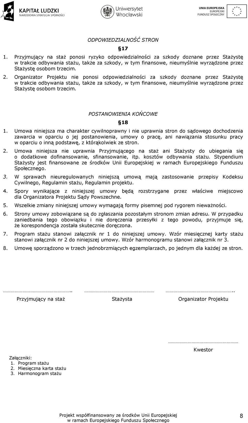 2. Organizator Projektu nie ponosi odpowiedzialności za szkody doznane przez Stażystę w trakcie odbywania stażu, także za szkody, w tym finansowe, nieumyślnie wyrządzone przez Stażystę osobom trzecim.