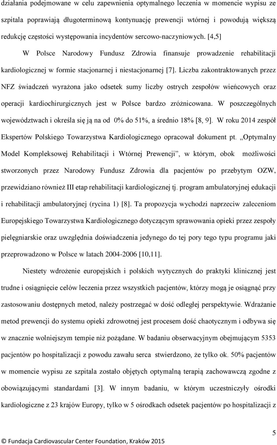 Liczba zakontraktowanych przez NFZ świadczeń wyrażona jako odsetek sumy liczby ostrych zespołów wieńcowych oraz operacji kardiochirurgicznych jest w Polsce bardzo zróżnicowana.