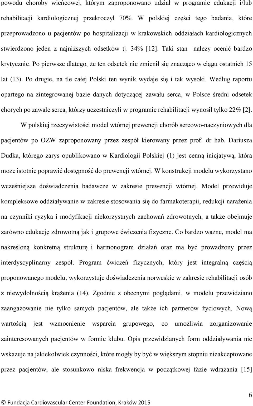 Taki stan należy ocenić bardzo krytycznie. Po pierwsze dlatego, że ten odsetek nie zmienił się znacząco w ciągu ostatnich 15 lat (13). Po drugie, na tle całej Polski ten wynik wydaje się i tak wysoki.