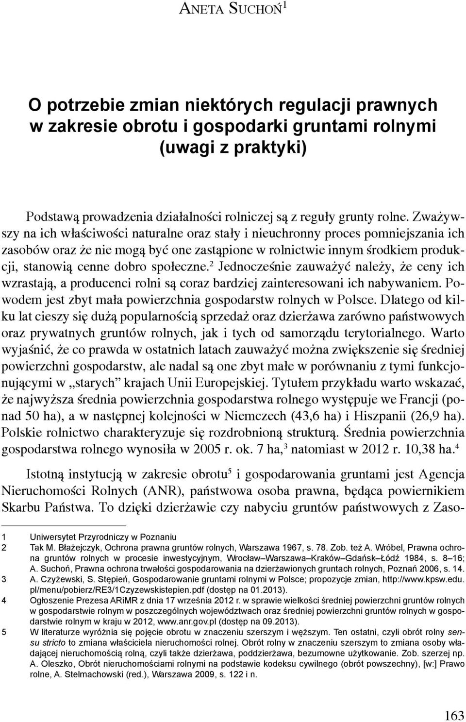 społeczne. 2 Jednocześnie zauważyć należy, że ceny ich wzrastają, a producenci rolni są coraz bardziej zainteresowani ich nabywaniem. Powodem jest zbyt mała powierzchnia gospodarstw rolnych w Polsce.