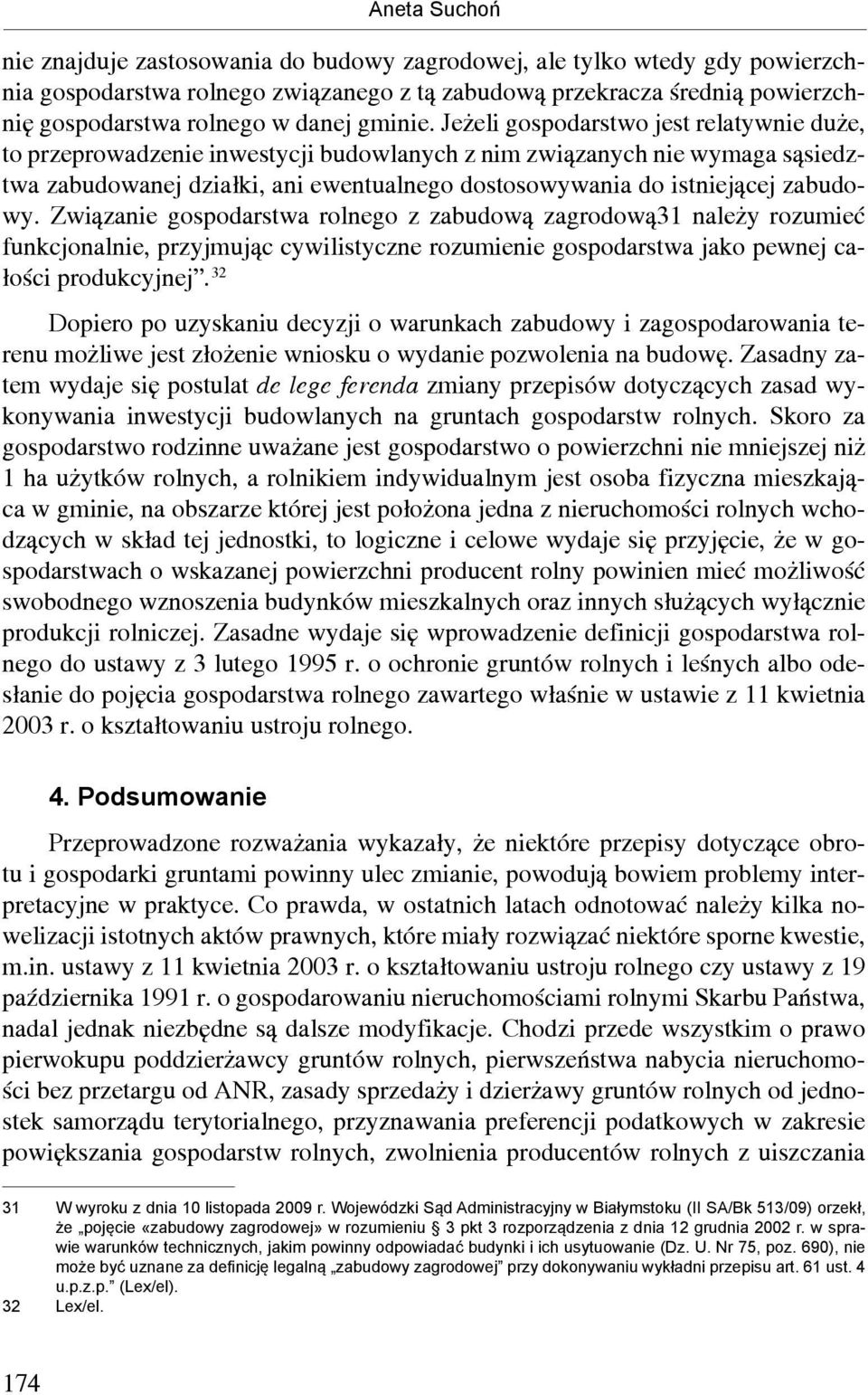 Jeżeli gospodarstwo jest relatywnie duże, to przeprowadzenie inwestycji budowlanych z nim związanych nie wymaga sąsiedztwa zabudowanej działki, ani ewentualnego dostosowywania do istniejącej zabudowy.