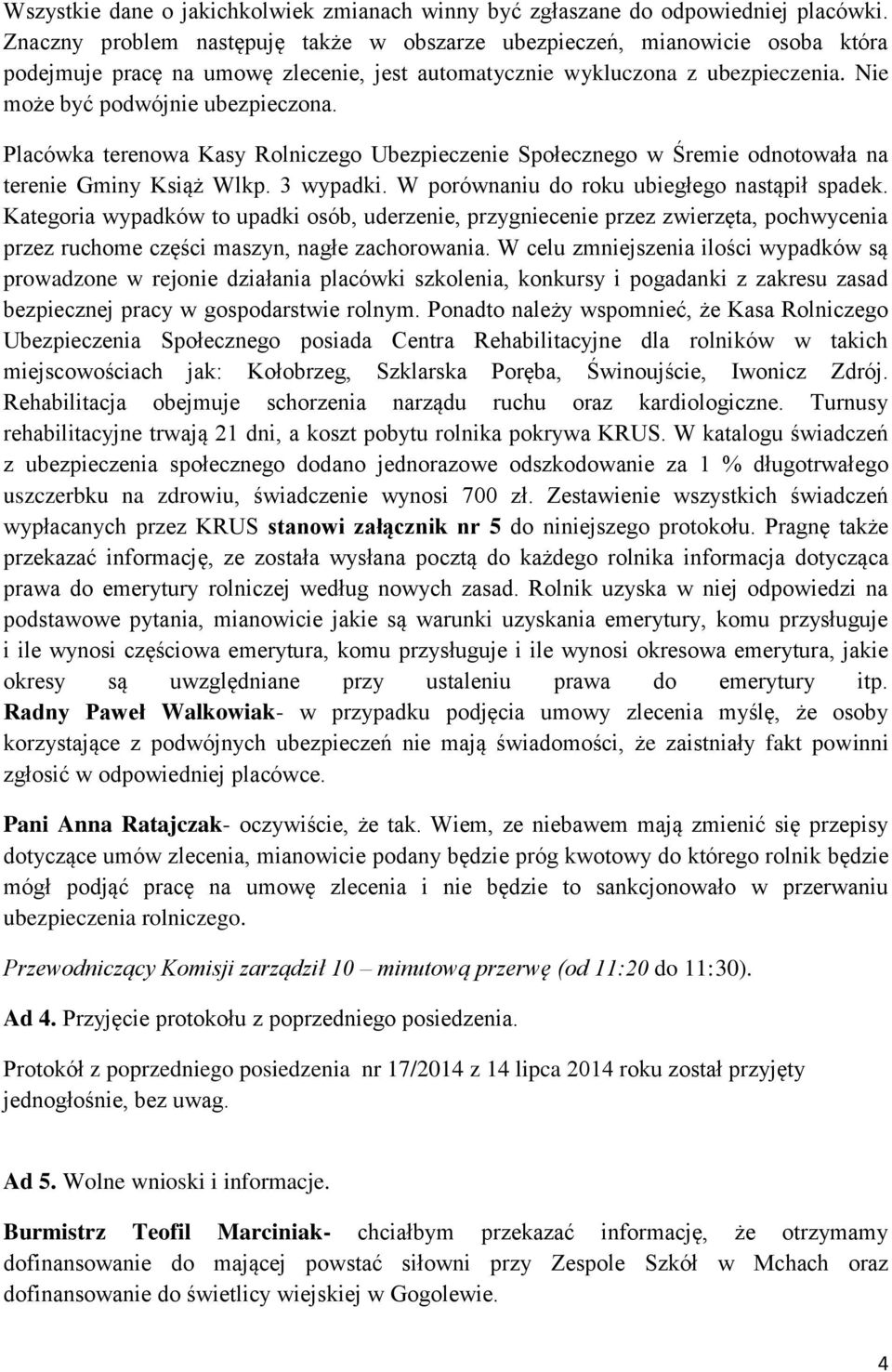 Placówka terenowa Kasy Rolniczego Ubezpieczenie Społecznego w Śremie odnotowała na terenie Gminy Książ Wlkp. 3 wypadki. W porównaniu do roku ubiegłego nastąpił spadek.