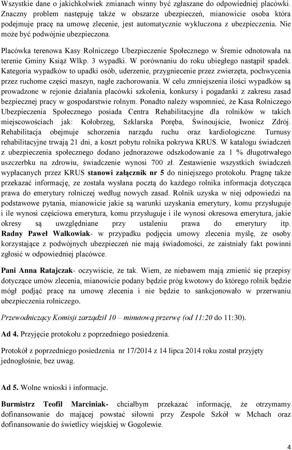 Placówka terenowa Kasy Rolniczego Ubezpieczenie Społecznego w Śremie odnotowała na terenie Gminy Książ Wlkp. 3 wypadki. W porównaniu do roku ubiegłego nastąpił spadek.