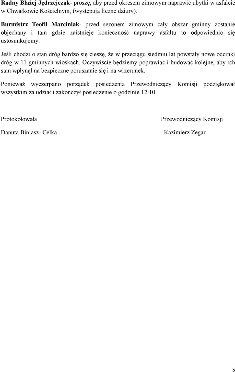 Jeśli chodzi o stan dróg bardzo się cieszę, że w przeciągu siedmiu lat powstały nowe odcinki dróg w 11 gminnych wioskach.