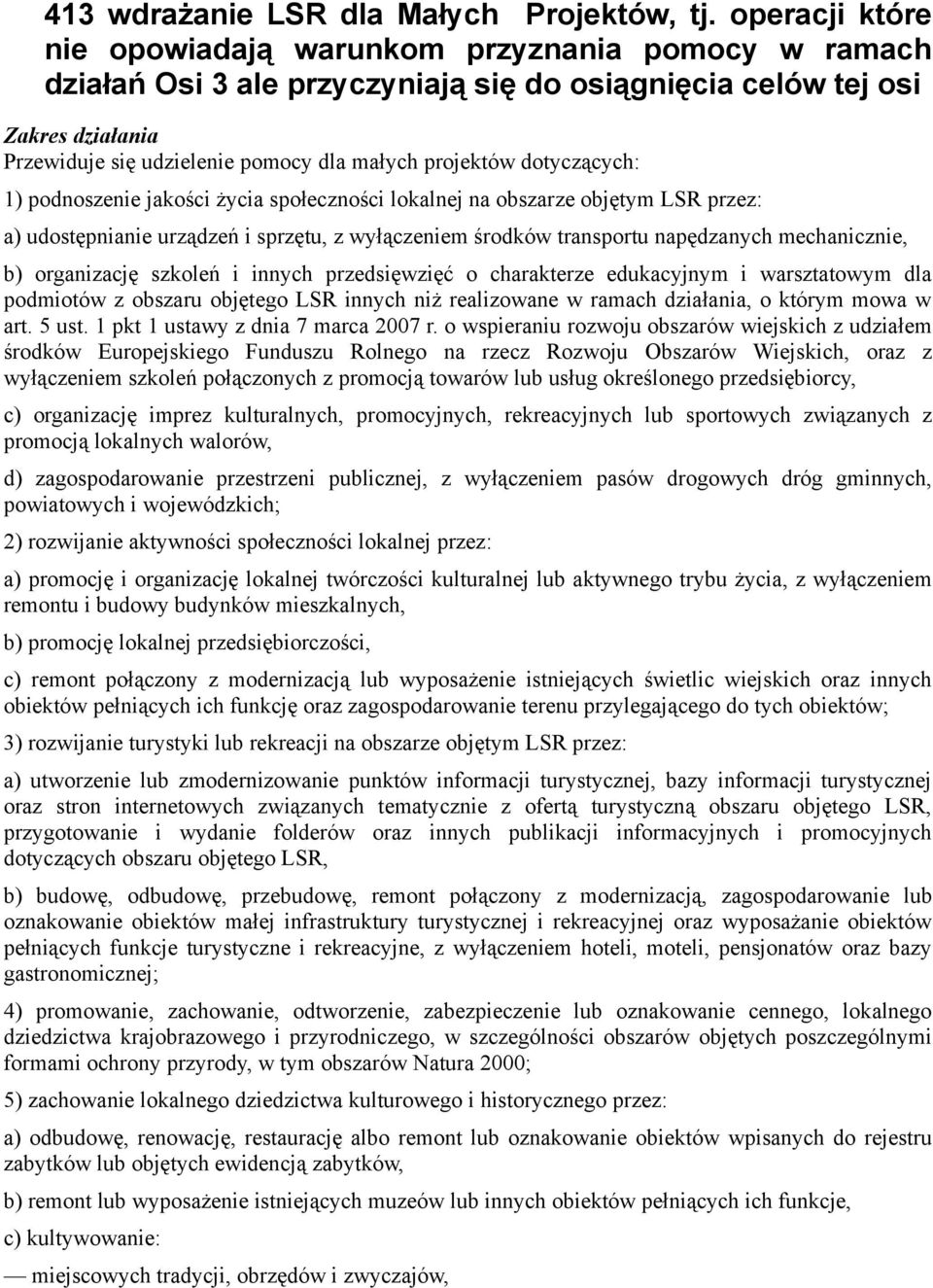 projektów dotyczących: 1) podnoszenie jakości życia społeczności lokalnej na obszarze objętym LSR przez: a) udostępnianie urządzeń i sprzętu, z wyłączeniem środków transportu napędzanych