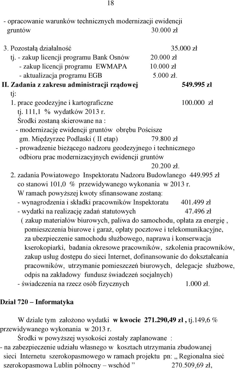 111,1 % wydatków 2013 r. Środki zostaną skierowane na : - modernizację ewidencji gruntów obrębu Pościsze gm. Międzyrzec Podlaski ( II etap) 79.