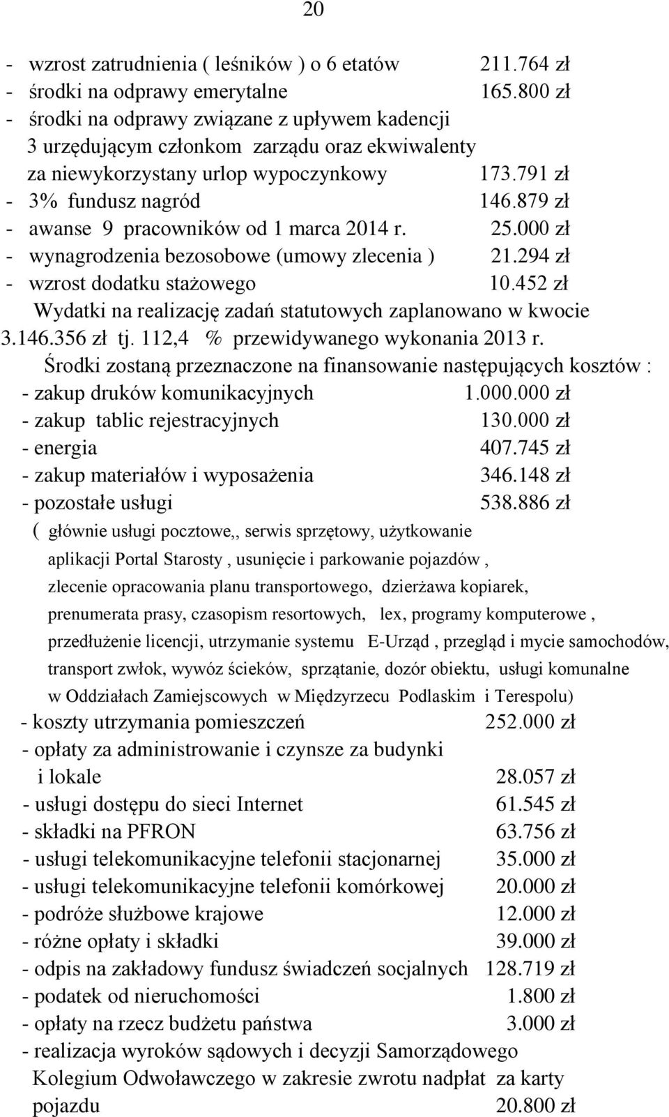 879 zł - awanse 9 pracowników od 1 marca 2014 r. 25.000 zł - wynagrodzenia bezosobowe (umowy zlecenia ) 21.294 zł - wzrost dodatku stażowego 10.