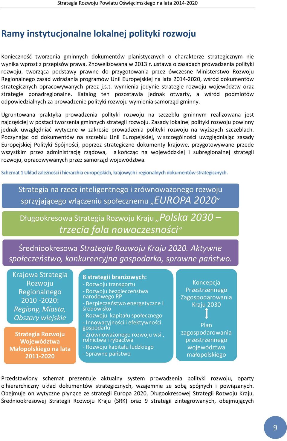 2014-2020, wśród dokumentów strategicznych opracowywanych przez j.s.t. wymienia jedynie strategie rozwoju województw oraz strategie ponadregionalne.