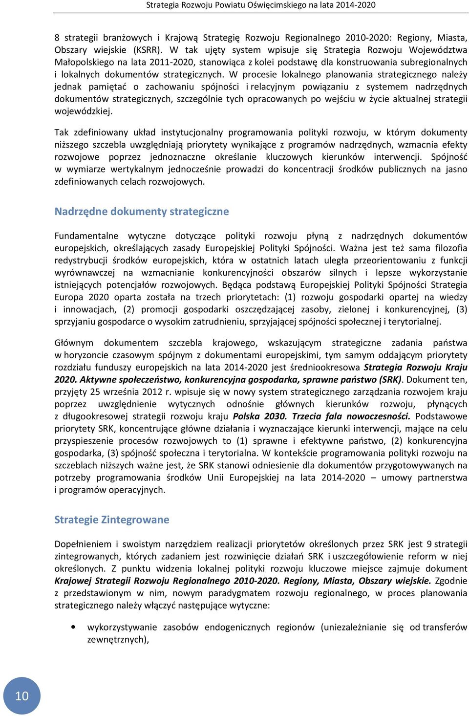 W procesie lokalnego planowania strategicznego należy jednak pamiętać o zachowaniu spójności i relacyjnym powiązaniu z systemem nadrzędnych dokumentów strategicznych, szczególnie tych opracowanych po