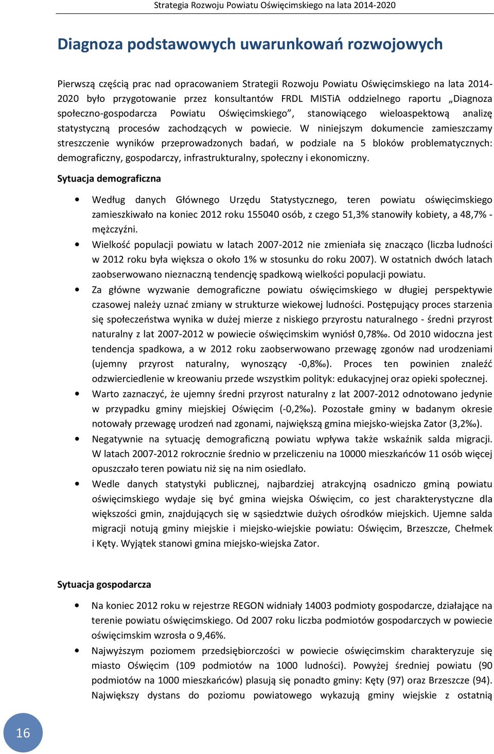 W niniejszym dokumencie zamieszczamy streszczenie wyników przeprowadzonych badań, w podziale na 5 bloków problematycznych: demograficzny, gospodarczy, infrastrukturalny, społeczny i ekonomiczny.