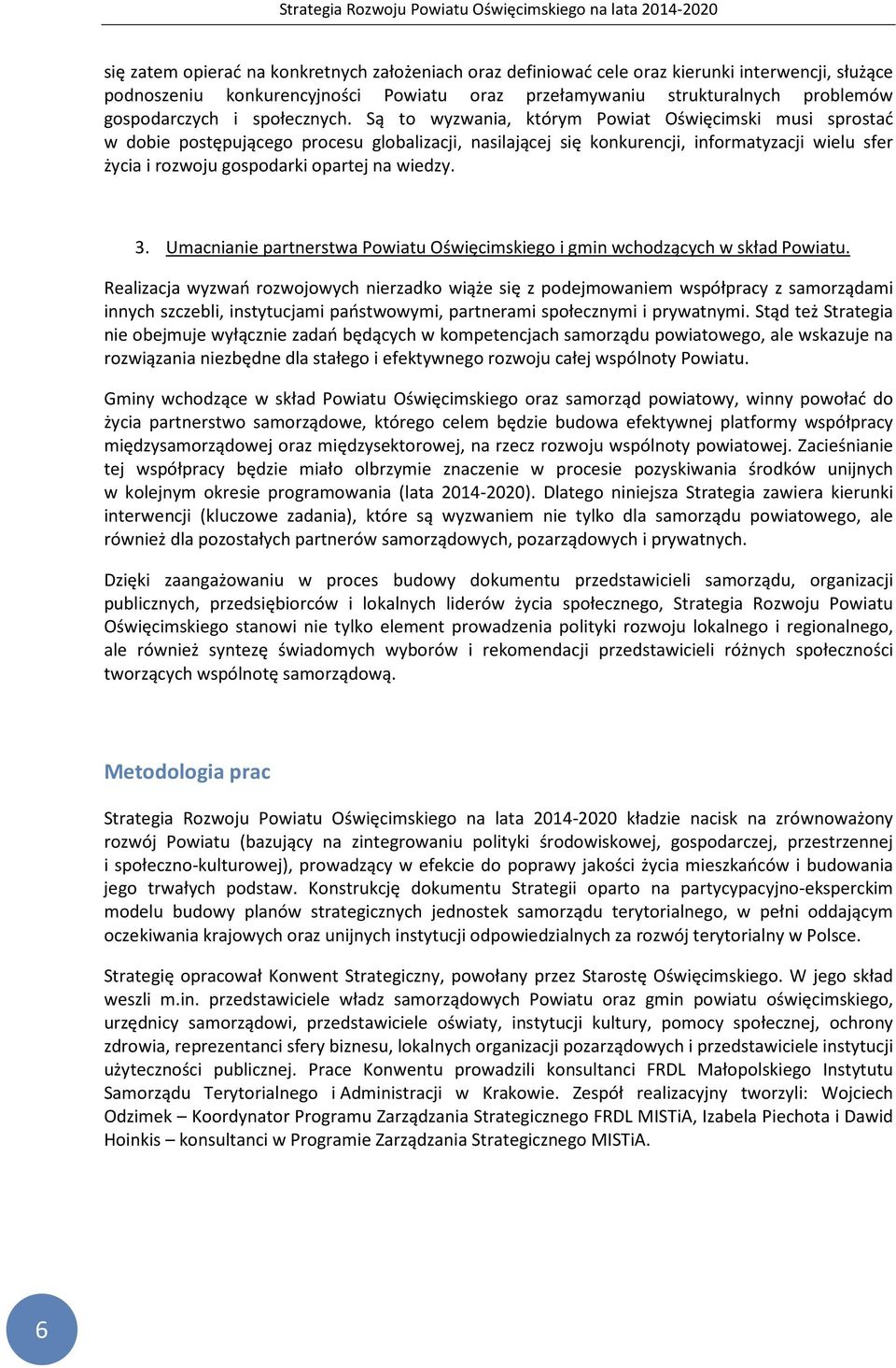 Są to wyzwania, którym Powiat Oświęcimski musi sprostać w dobie postępującego procesu globalizacji, nasilającej się konkurencji, informatyzacji wielu sfer życia i rozwoju gospodarki opartej na wiedzy.