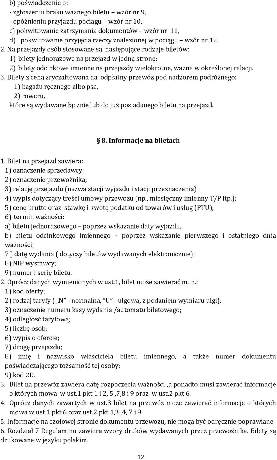 Na przejazdy osób stosowane są następujące rodzaje biletów: 1) bilety jednorazowe na przejazd w jedną stronę; 2) bilety odcinkowe imienne na przejazdy wielokrotne, ważne w określonej relacji. 3.