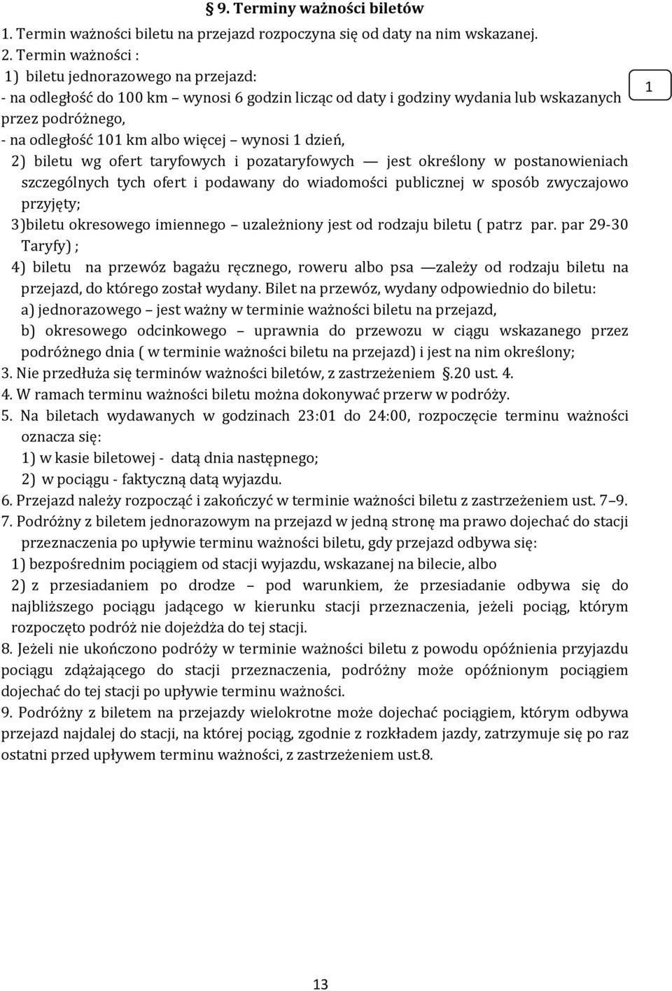 wynosi 1 dzień, 2) biletu wg ofert taryfowych i pozataryfowych jest określony w postanowieniach szczególnych tych ofert i podawany do wiadomości publicznej w sposób zwyczajowo przyjęty; 3)biletu