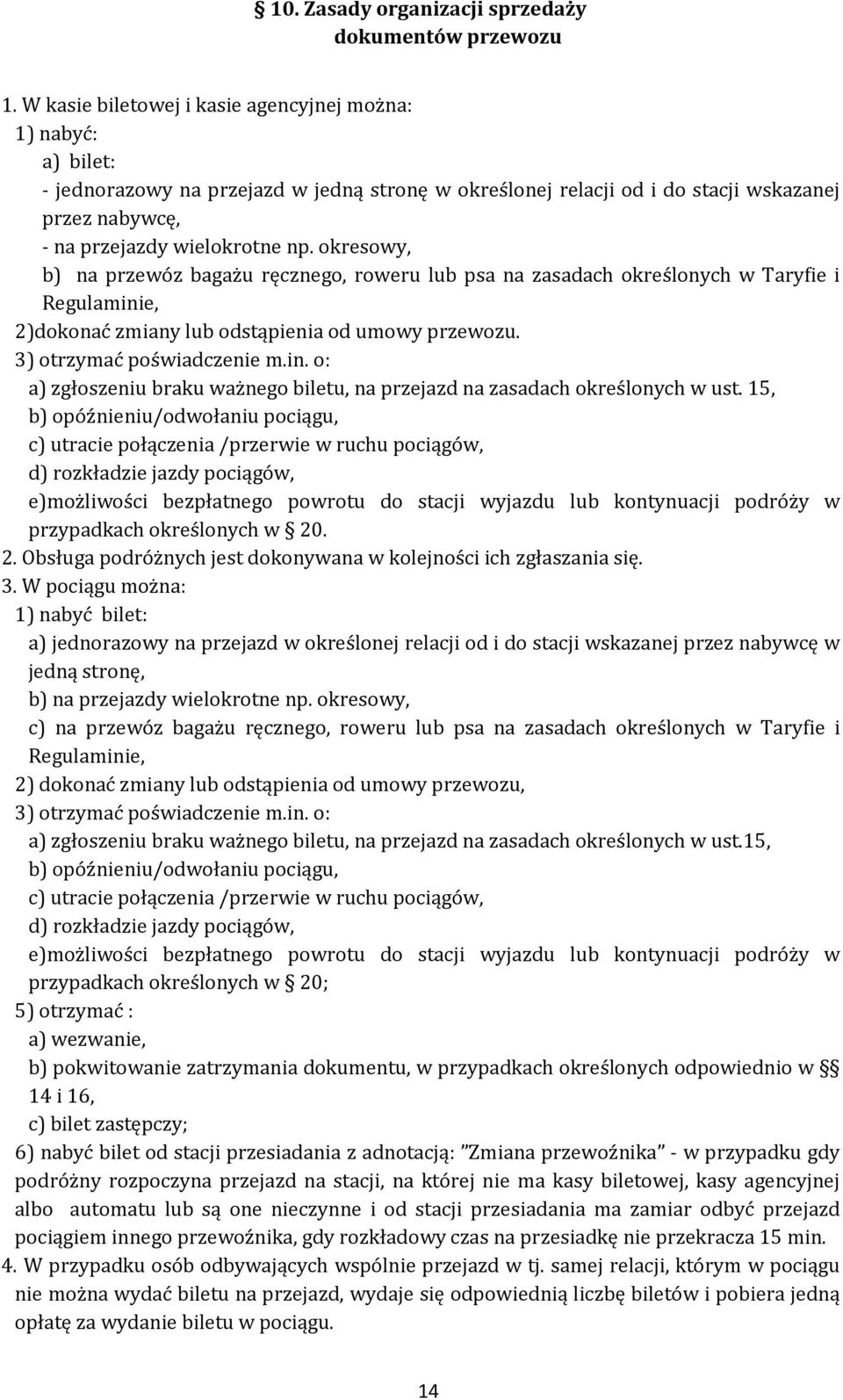 okresowy, b) na przewóz bagażu ręcznego, roweru lub psa na zasadach określonych w Taryfie i Regulaminie, 2)dokonać zmiany lub odstąpienia od umowy przewozu. 3) otrzymać poświadczenie m.in. o: a) zgłoszeniu braku ważnego biletu, na przejazd na zasadach określonych w ust.