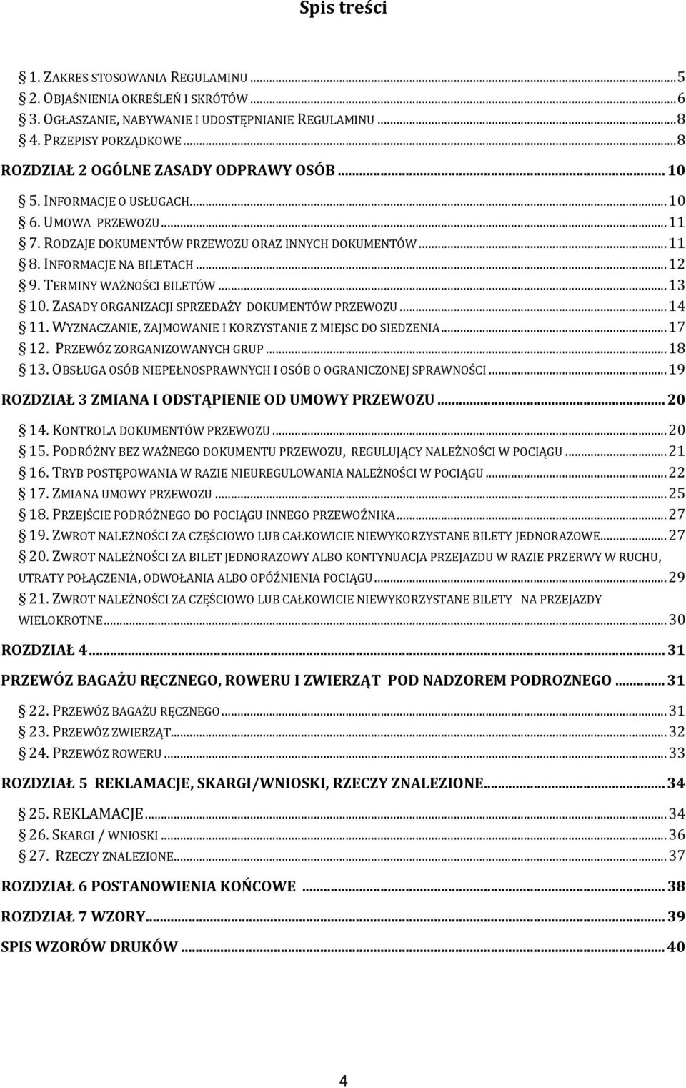 TERMINY WAŻNOŚCI BILETÓW... 13 10. ZASADY ORGANIZACJI SPRZEDAŻY DOKUMENTÓW PRZEWOZU... 14 11. WYZNACZANIE, ZAJMOWANIE I KORZYSTANIE Z MIEJSC DO SIEDZENIA... 17 12. PRZEWÓZ ZORGANIZOWANYCH GRUP... 18 13.