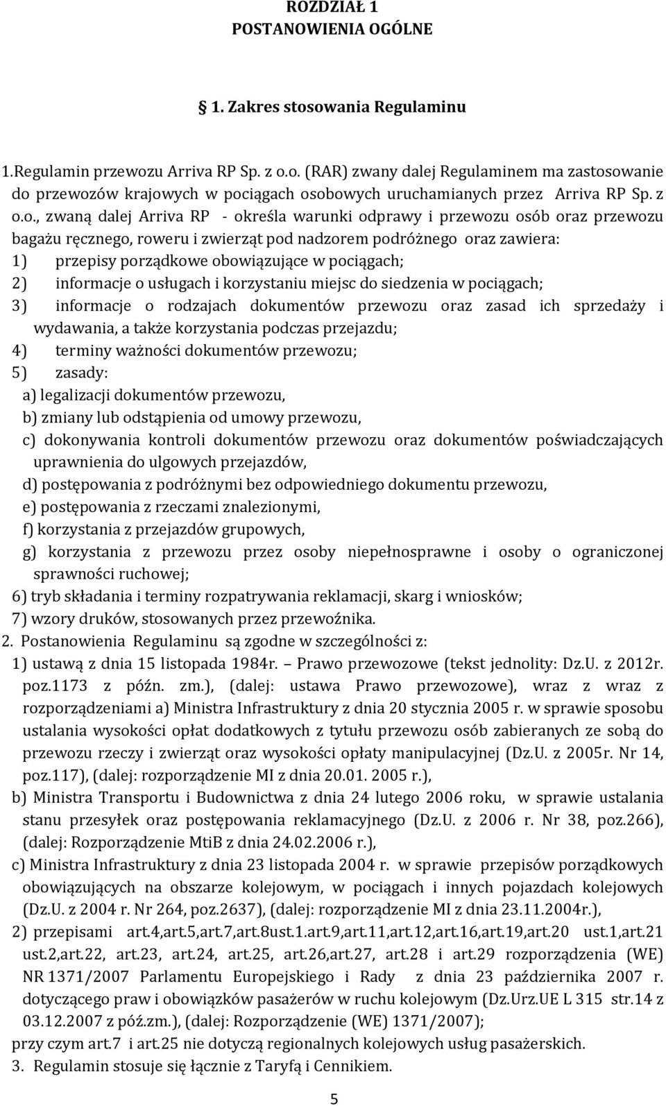 pociągach; 2) informacje o usługach i korzystaniu miejsc do siedzenia w pociągach; 3) informacje o rodzajach dokumentów przewozu oraz zasad ich sprzedaży i wydawania, a także korzystania podczas