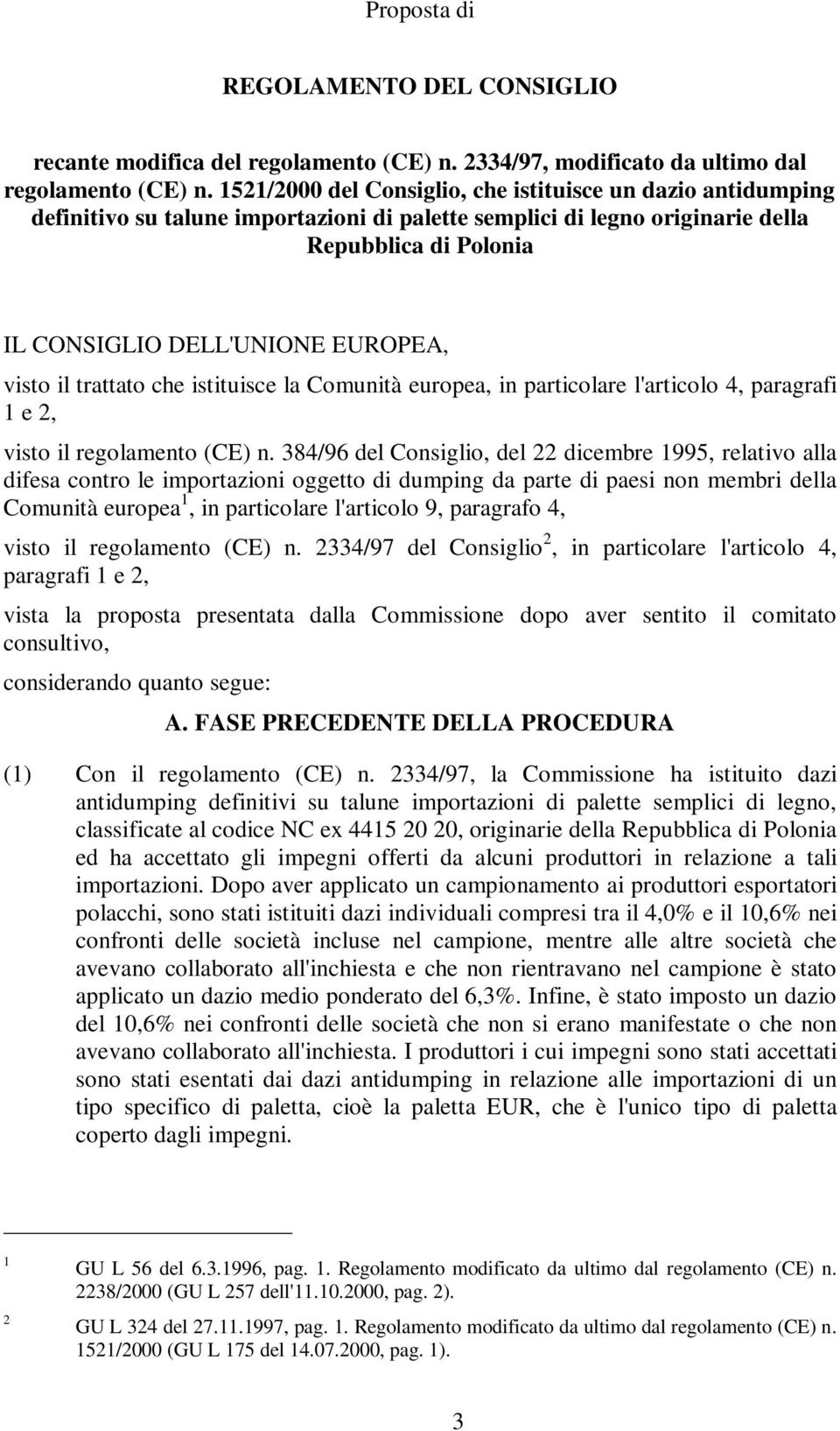 visto il trattato che istituisce la Comunità europea, in particolare l'articolo 4, paragrafi 1e2, visto il regolamento (CE) n.
