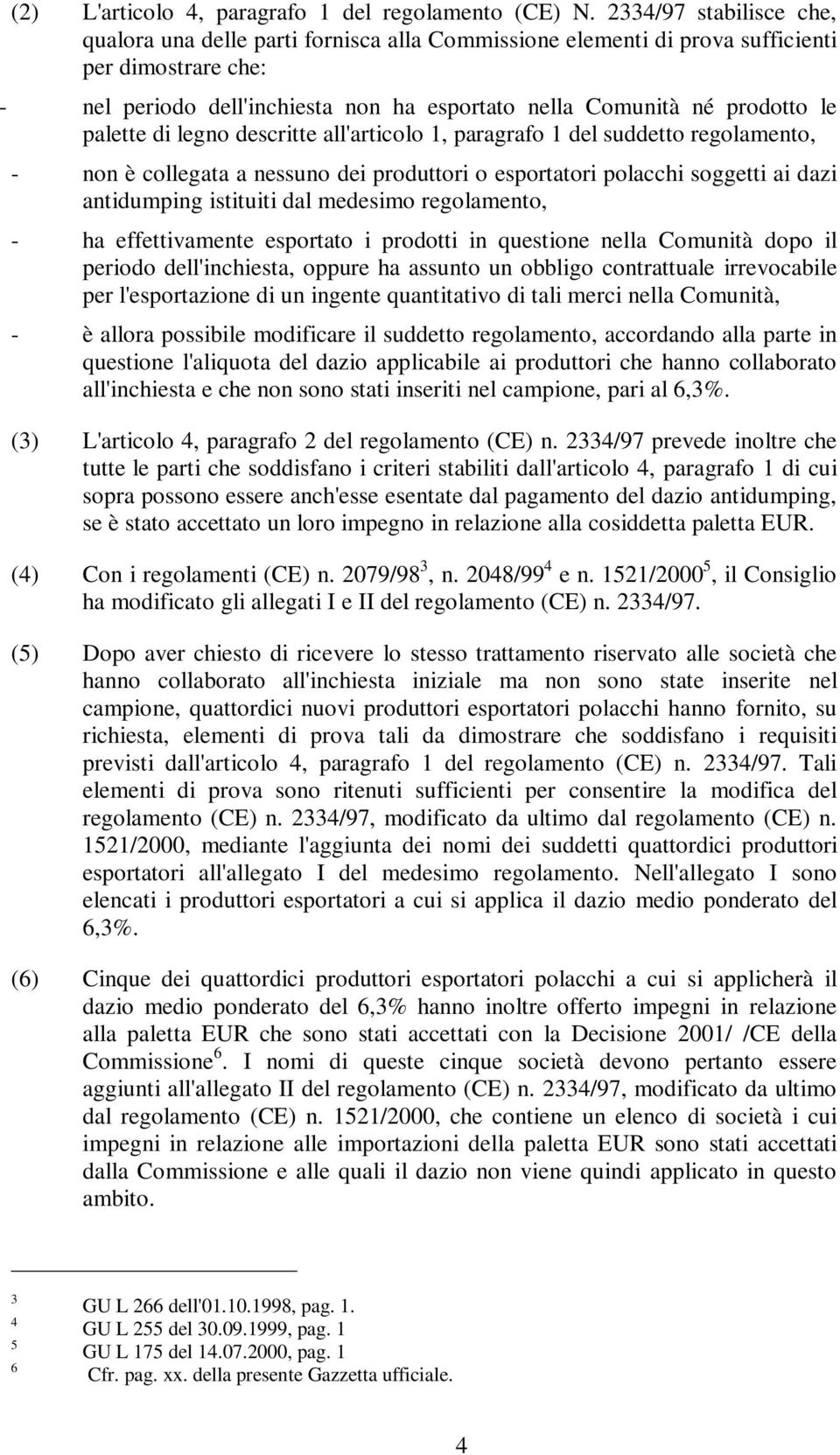 palette di legno descritte all'articolo 1, paragrafo 1 del suddetto regolamento, - non è collegata a nessuno dei produttori o esportatori polacchi soggetti ai dazi antidumping istituiti dal medesimo