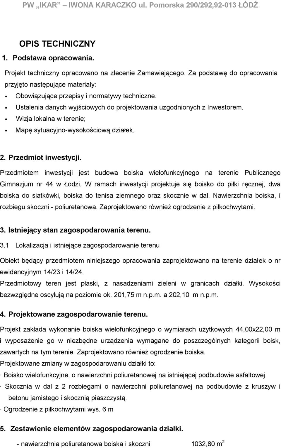 Wizja lokalna w terenie; Mapę sytuacyjno-wysokościową działek. 2. Przedmiot inwestycji. Przedmiotem inwestycji jest budowa boiska wielofunkcyjnego na terenie Publicznego Gimnazjum nr 44 w Łodzi.