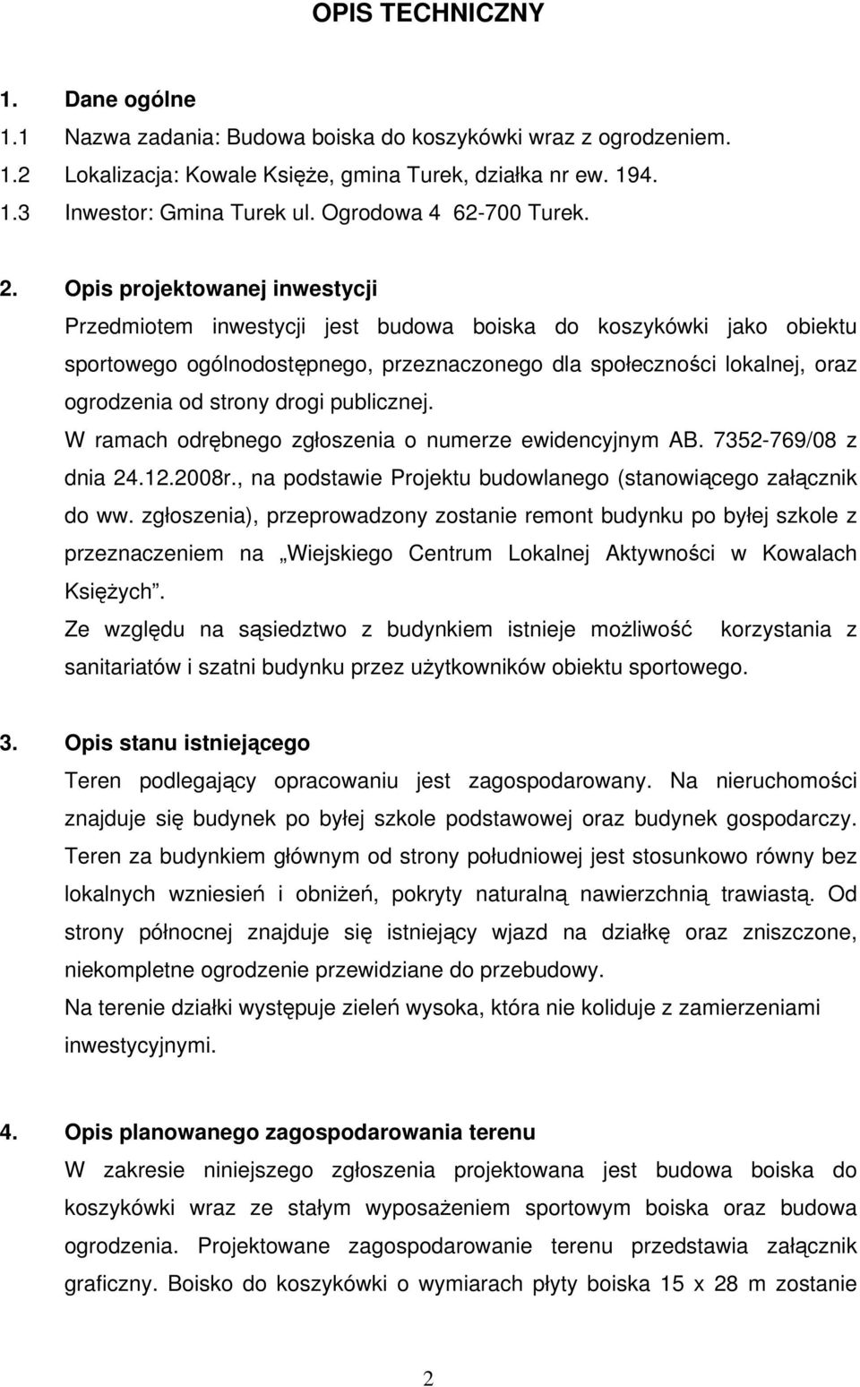 Opis projektowanej inwestycji Przedmiotem inwestycji jest budowa boiska do koszykówki jako obiektu sportowego ogólnodostępnego, przeznaczonego dla społeczności lokalnej, oraz ogrodzenia od strony