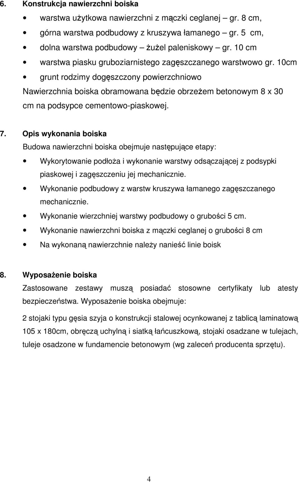 10cm grunt rodzimy dogęszczony powierzchniowo Nawierzchnia boiska obramowana będzie obrzeżem betonowym 8 x 30 cm na podsypce cementowo-piaskowej. 7.