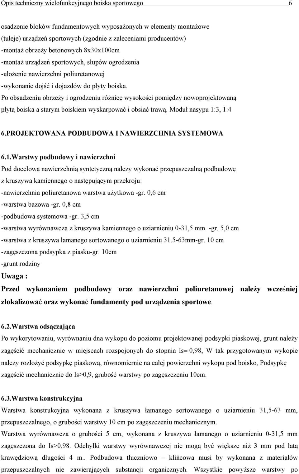 Po obsadzeniu obrzeży i ogrodzeniu różnicę wysokości pomiędzy nowoprojektowaną płytą boiska a starym boiskiem wyskarpować i obsiać trawą. Moduł nasypu 1:3, 1:4 6.