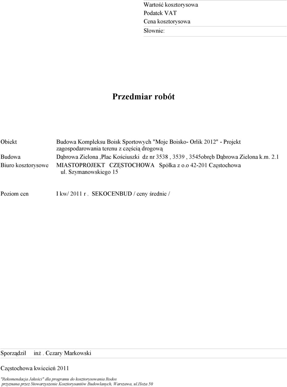 1 Biuro kosztorysowe MIASTOPROJEKT CZĘSTOCHOWA Spółka z o.o 42-201 Częstochowa ul. Szymanowskiego 15 Poziom cen I kw/ 2011 r.