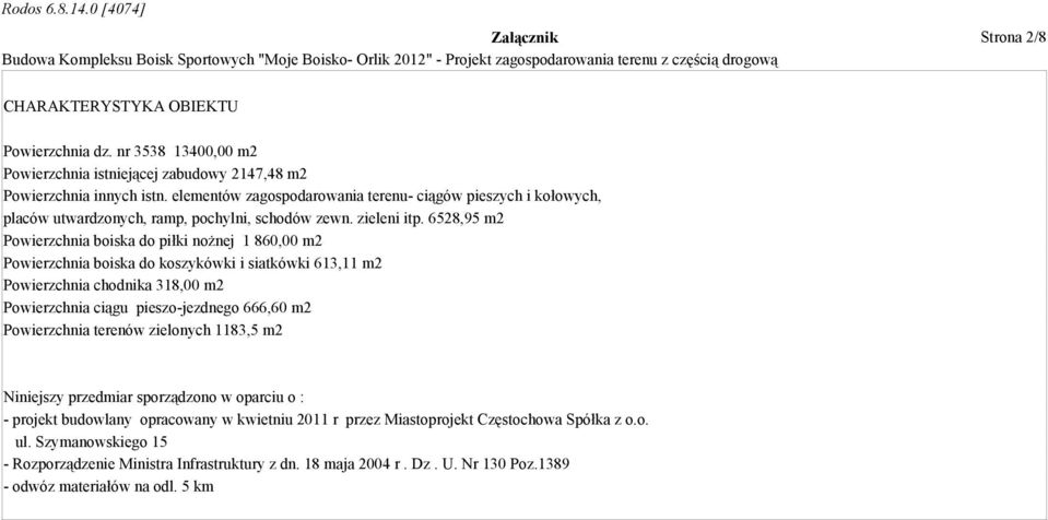 6528,95 m2 Powierzchnia boiska do piłki nożnej 1 860,00 m2 Powierzchnia boiska do koszykówki i siatkówki 613,11 m2 Powierzchnia chodnika 318,00 m2 Powierzchnia ciągu pieszo-jezdnego 666,60 m2