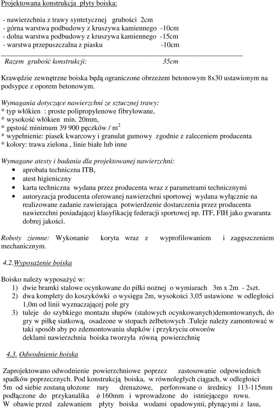 Wymagania dotyczące nawierzchni ze sztucznej trawy: * typ włókien : proste polipropylenowe fibrylowane, * wysokość włókien min.