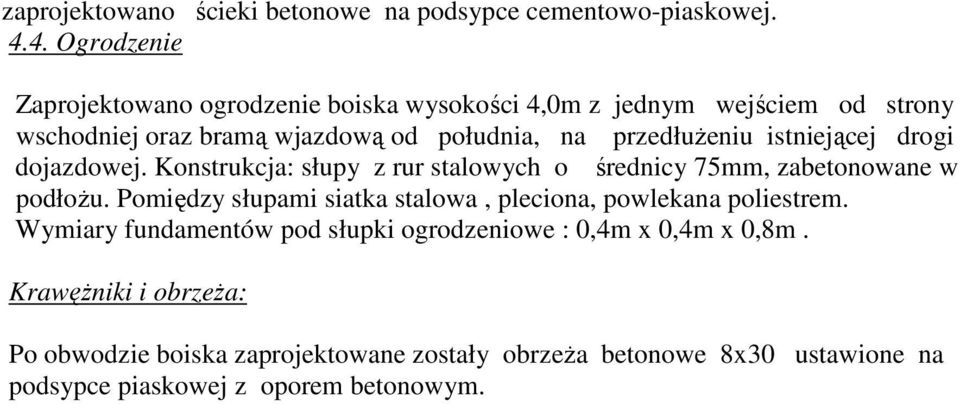 przedłużeniu istniejącej drogi dojazdowej. Konstrukcja: słupy z rur stalowych o średnicy 75mm, zabetonowane w podłożu.