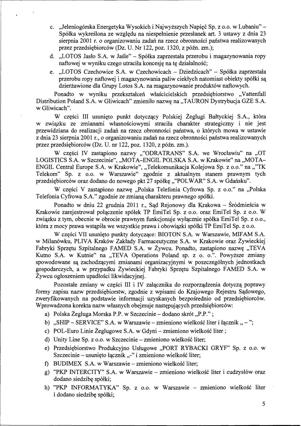 w Jaśle"- Spółka zaprzestała przerobu i magazynowania ropy naftowej w wyniku czego utraciła koncesję na tę działalność; e. "LOTOS Czechowice S.A.