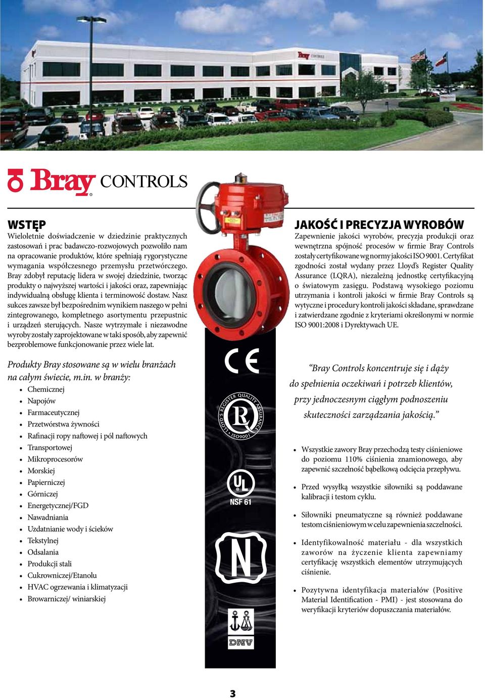 Bray zdobył reputację lidera w swojej dziedzinie, tworząc produkty o najwyższej wartości i jakości oraz, zapewniając indywidualną obsługę klienta i terminowość dostaw.
