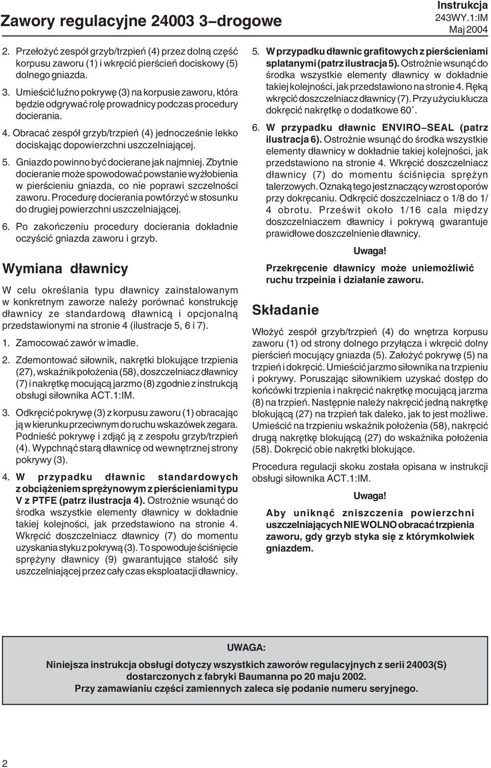 Zbytnie docieranie może spowodować powstanie wyżłobienia w pierścieniu gniazda, co nie poprawi szczelności zaworu. Procedurę docierania powtórzyć w stosunku do drugiej powierzchni uszczelniającej. 6.