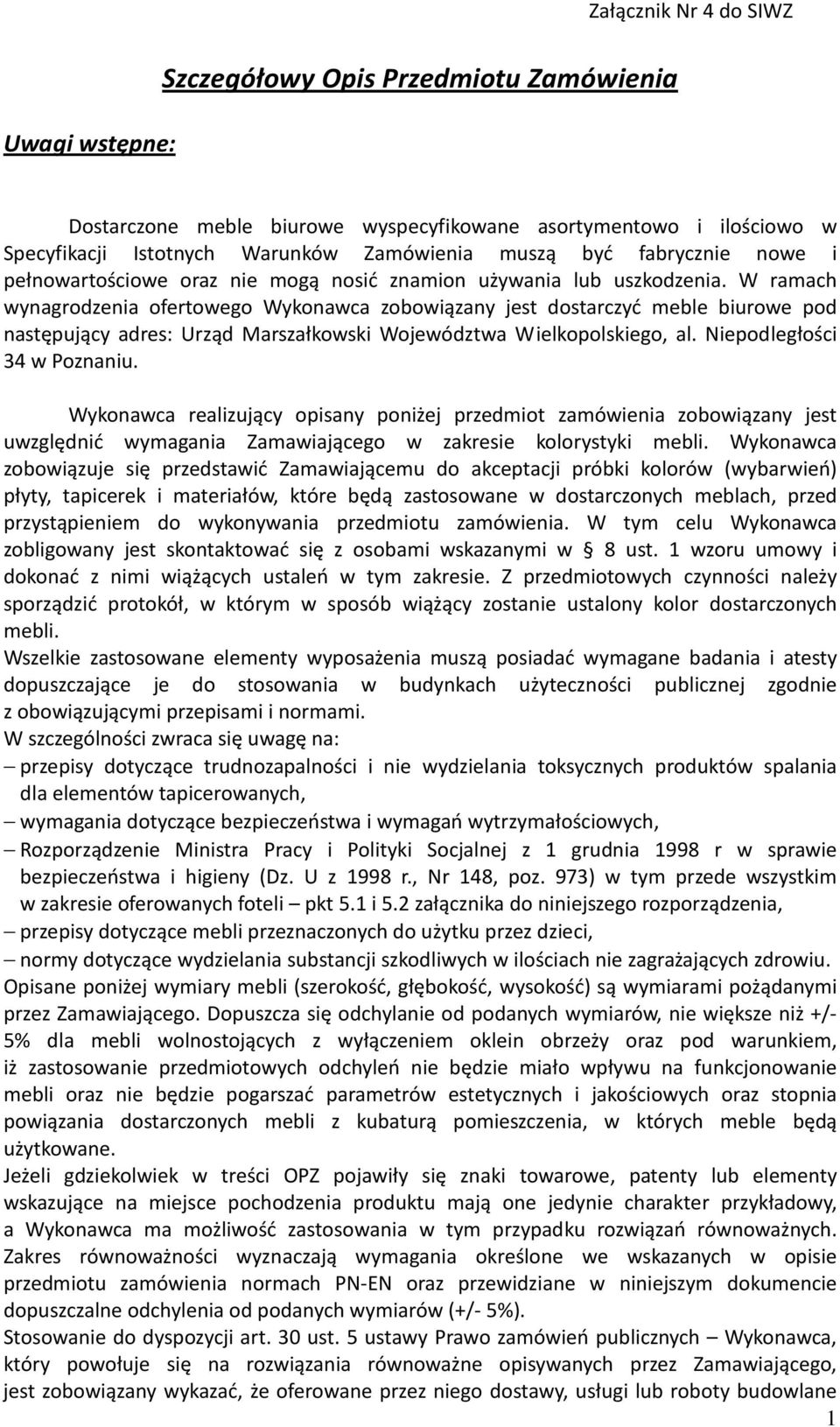 W ramach wynagrodzenia ofertowego Wykonawca zobowiązany jest dostarczyć meble biurowe pod następujący adres: Urząd Marszałkowski Województwa Wielkopolskiego, al. Niepodległości 34 w Poznaniu.