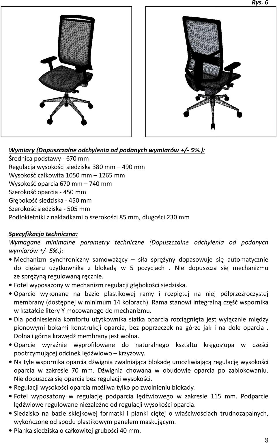 się automatycznie do ciężaru użytkownika z blokadą w 5 pozycjach. Nie dopuszcza się mechanizmu ze sprężyną regulowaną ręcznie. Fotel wyposażony w mechanizm regulacji głębokości siedziska.