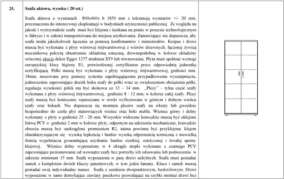 Zamawiający nie dopuszcza, aby szafa miała jakiekolwiek łączenia za pomocą konfirmantów i mimośrodów.
