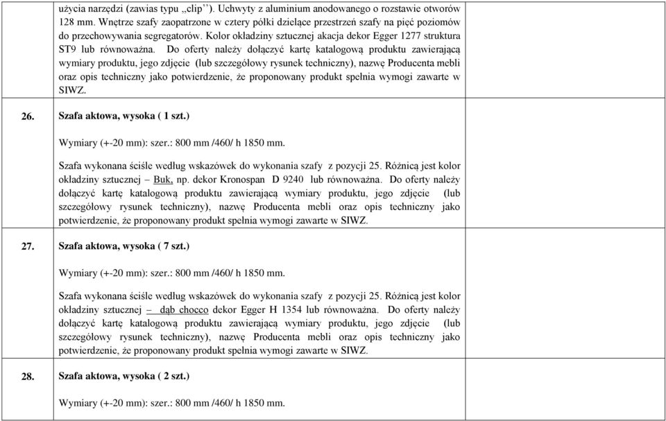 Do oferty należy dołączyć kartę katalogową produktu zawierającą wymiary produktu, jego zdjęcie (lub szczegółowy rysunek techniczny), nazwę Producenta mebli oraz opis techniczny jako potwierdzenie, że