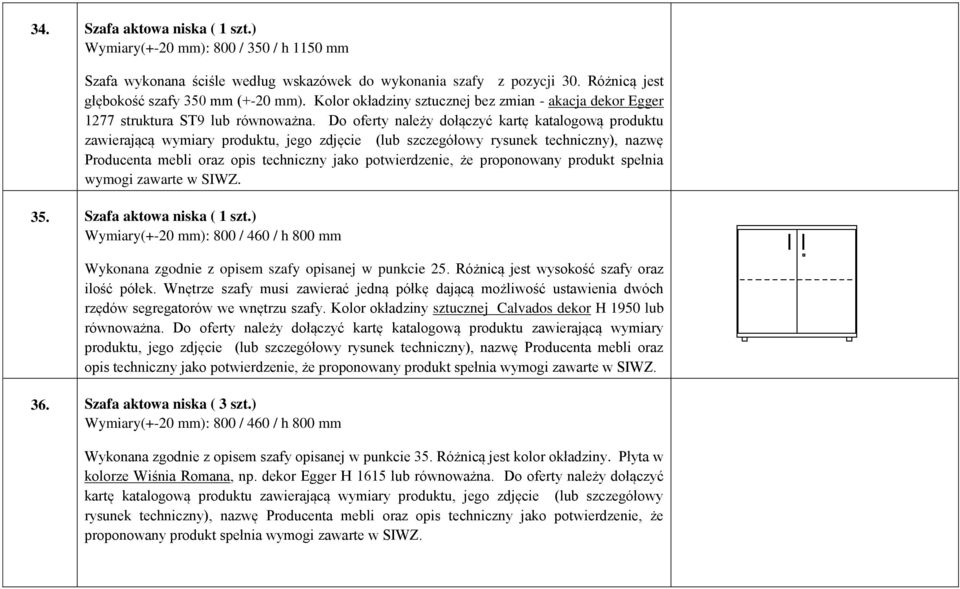Do oferty należy dołączyć kartę katalogową produktu zawierającą wymiary produktu, jego zdjęcie (lub szczegółowy rysunek techniczny), nazwę Producenta mebli oraz opis techniczny jako potwierdzenie, że
