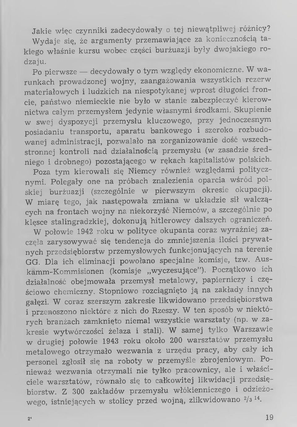 W w a runkach prow adzonej w ojny, zaangażow ania w szystkich rezerw m ateriałowych i ludzkich na niespotykanej w prost długości froncie, państwo niemieckie nie było w stanie zabezpieczyć kierow