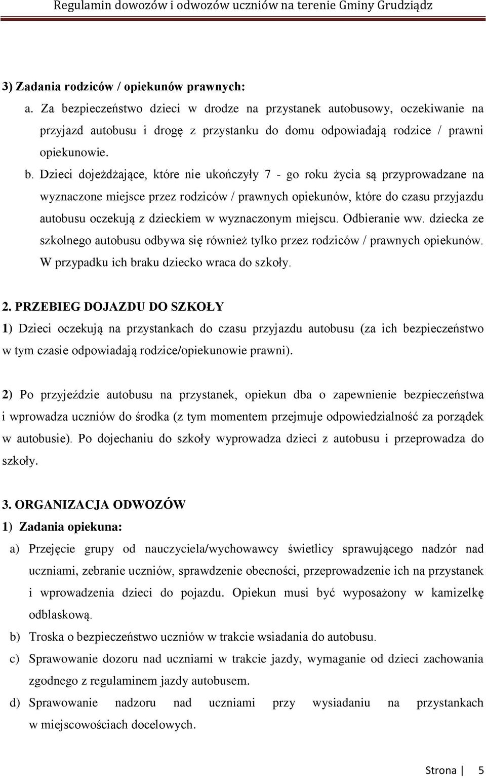 ukończyły 7 - go roku życia są przyprowadzane na wyznaczone miejsce przez rodziców / prawnych opiekunów, które do czasu przyjazdu autobusu oczekują z dzieckiem w wyznaczonym miejscu. Odbieranie ww.