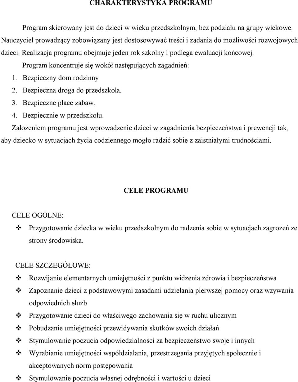 Program koncentruje się wokół następujących zagadnień: 1. Bezpieczny dom rodzinny 2. Bezpieczna droga do przedszkola. 3. Bezpieczne place zabaw. 4. Bezpiecznie w przedszkolu.