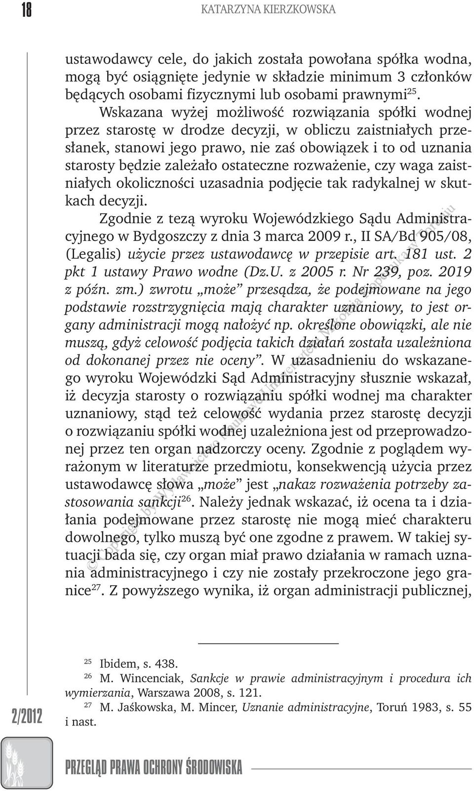 rozażenie, czy aga zaistniałych okoliczności uzasadnia podjęcie tak radykalnej skutkach decyzji. Zgodnie z tezą yroku Wojeódzkiego Sądu Administracyjnego Bydgoszczy z dnia 3 marca 2009 r.