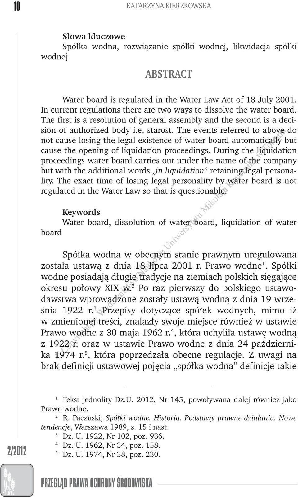 The events referred to above do not cause losing the legal existence of ater board automatically but cause the opening of liquidation proceedings.