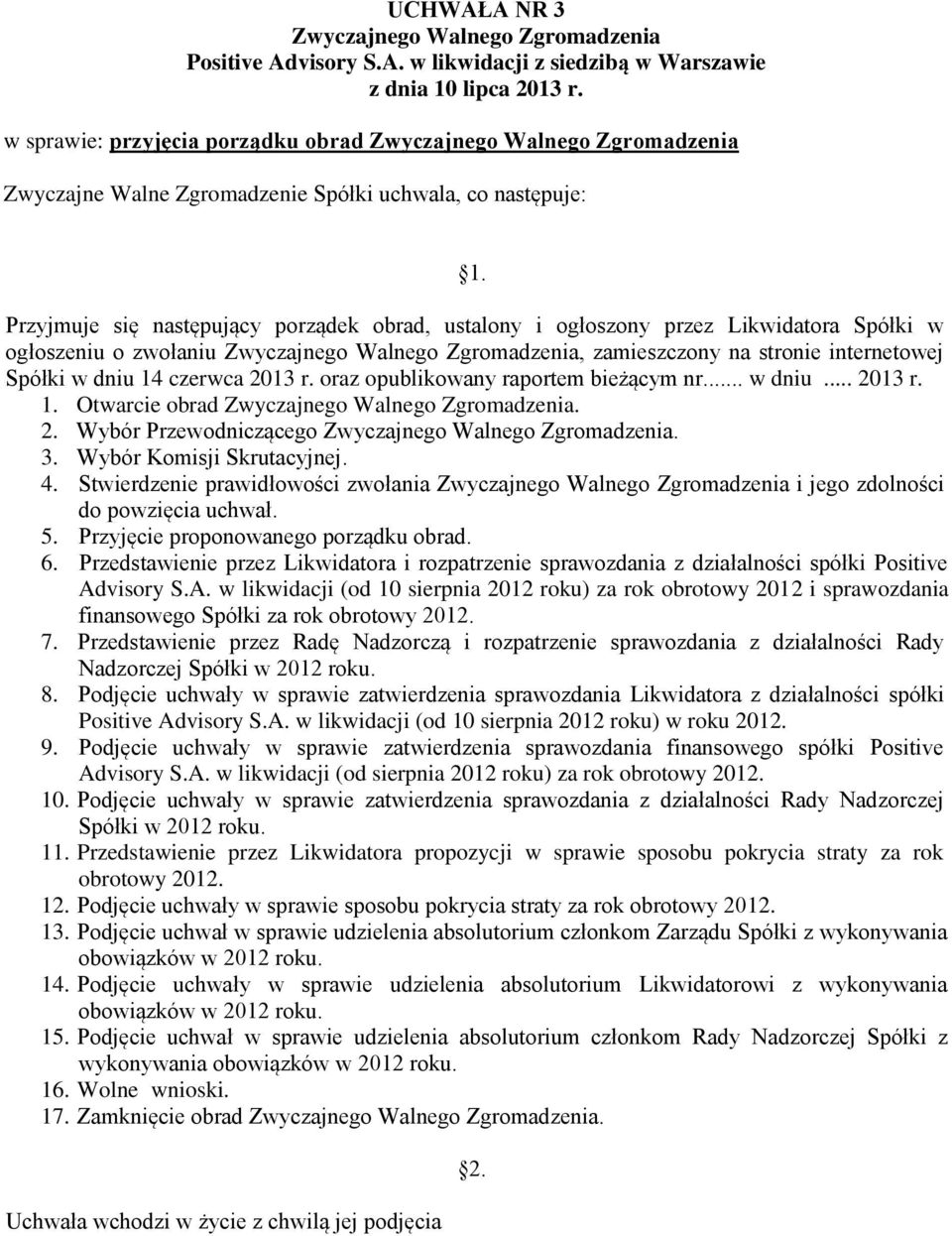 3. Wybór Komisji Skrutacyjnej. 4. Stwierdzenie prawidłowości zwołania i jego zdolności do powzięcia uchwał. 5. Przyjęcie proponowanego porządku obrad. 6.